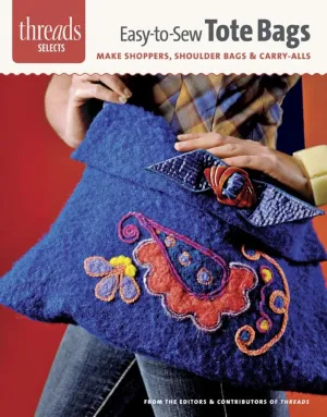 Easy-to-Sew Tote Bags: make shoppers, shoulder bags & carry-alls (Threads Selects) Pamphlet – February 5, 2013